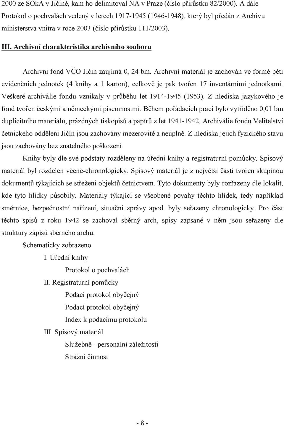 Archivní charakteristika archivního souboru Archivní fond VČO Jičín zaujímá 0, 24 bm.