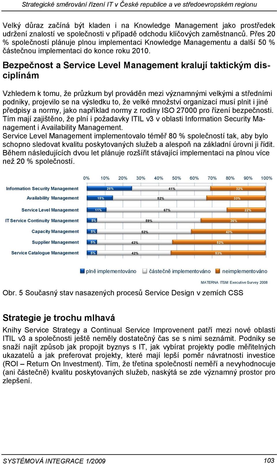 Bezpečnost a Service Level Management kralují taktickým disciplínám Vzhledem k tomu, že průzkum byl prováděn mezi významnými velkými a středními podniky, projevilo se na výsledku to, že velké