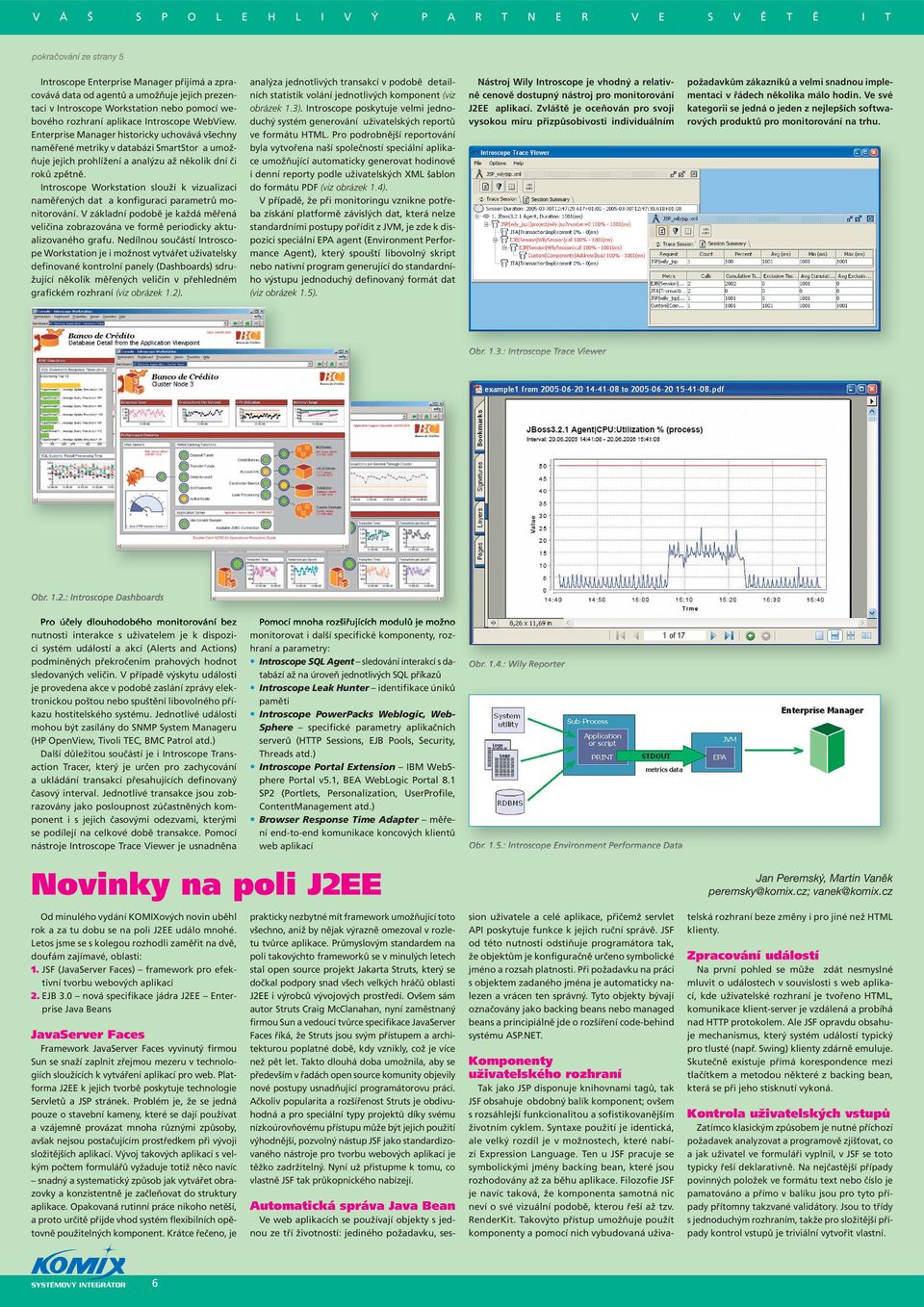 Introscope Workstation slouží k vizualizaci naměřených dat a konfiguraci parametrů monitorování. V základní podobě je každá měřená veličina zobrazována ve formě periodicky aktualizovaného grafu.