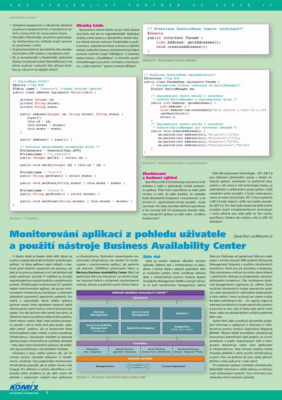 precreate, postcreate u entit) Snazší přenositelnost (portabilita) díky standardizovanému O/R modelu s manažerem entit QL je komplexnější a flexibilnější, jednotlivé dotazy lze pojmenovávat