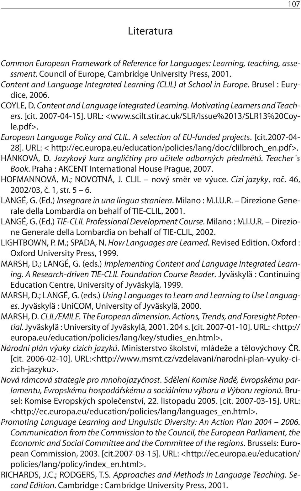 URL: <www.scilt.stir.ac.uk/slr/issue%2013/slr13%20coyle.pdf>. European Language Policy and CLIL. A selection of EU-funded projects. [cit.2007-04- 28]. URL: < http://ec.europa.