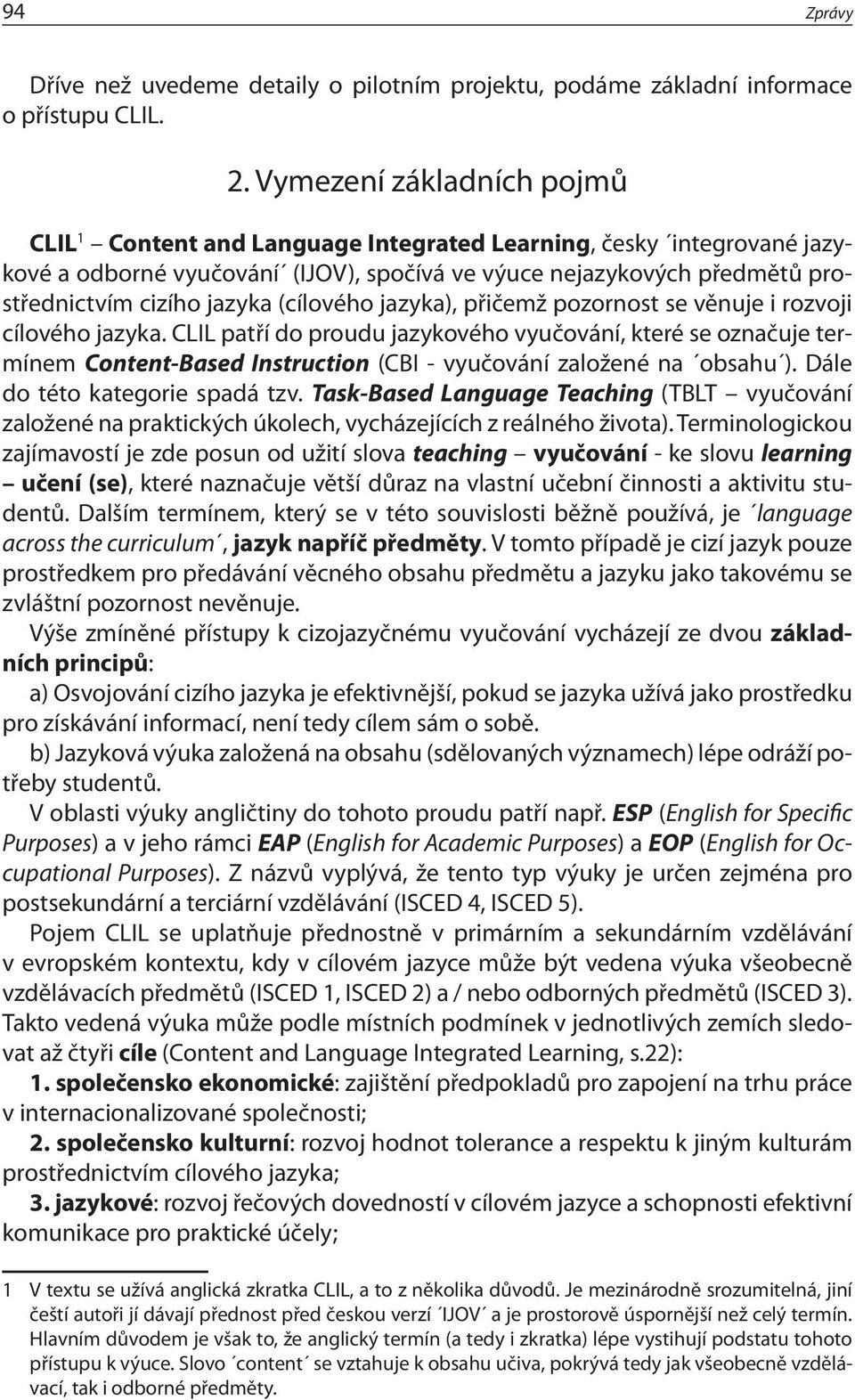 (cílového jazyka), přičemž pozornost se věnuje i rozvoji cílového jazyka.