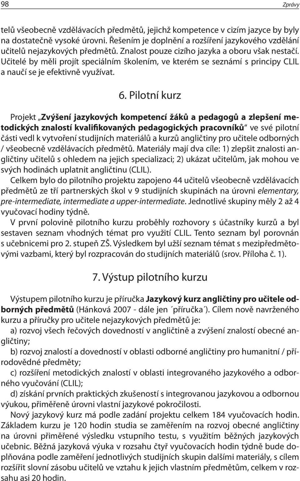 Učitelé by měli projít speciálním školením, ve kterém se seznámí s principy CLIL a naučí se je efektivně využívat. 6.