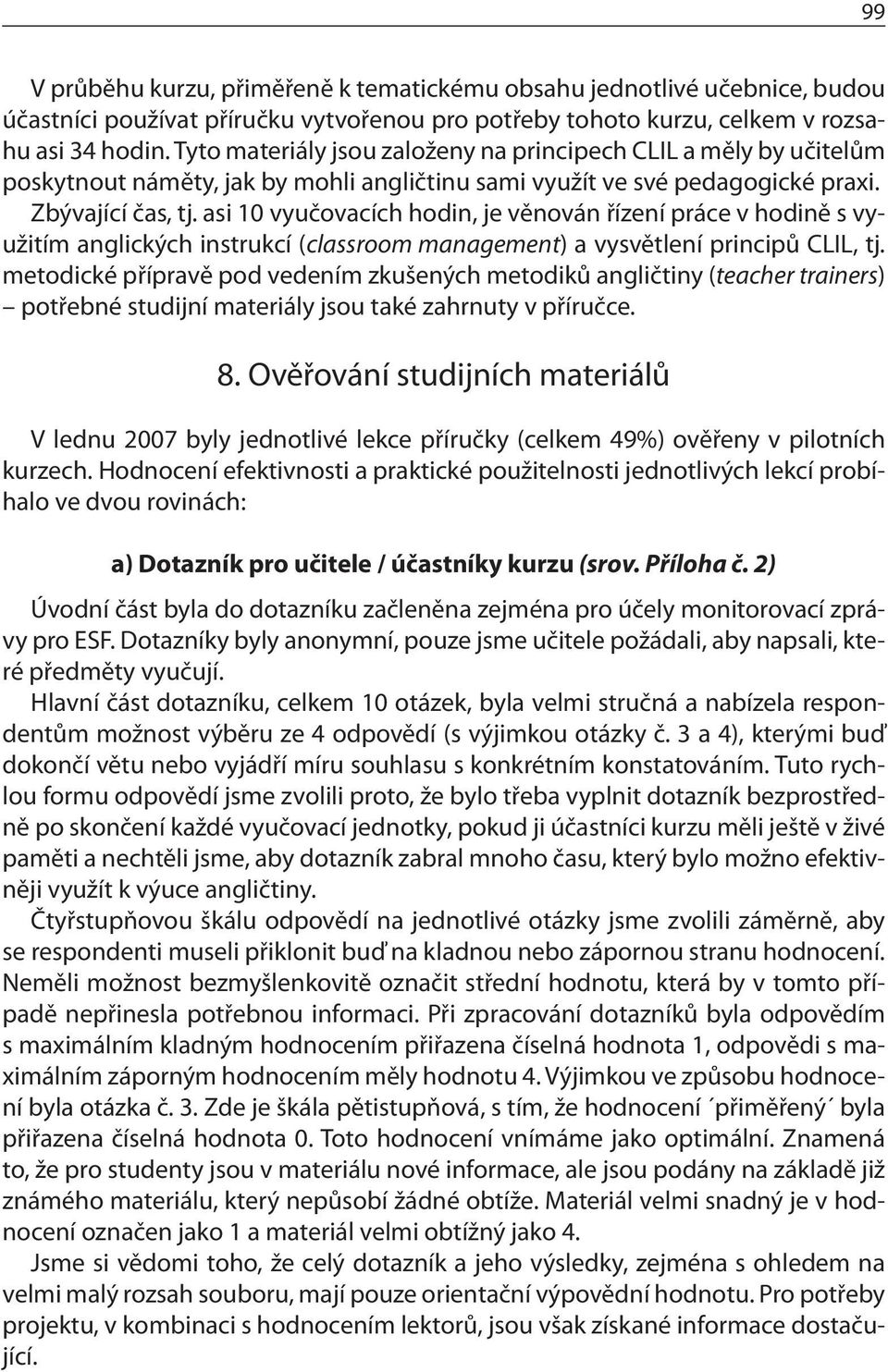 asi 10 vyučovacích hodin, je věnován řízení práce v hodině s využitím anglických instrukcí (classroom management) a vysvětlení principů CLIL, tj.