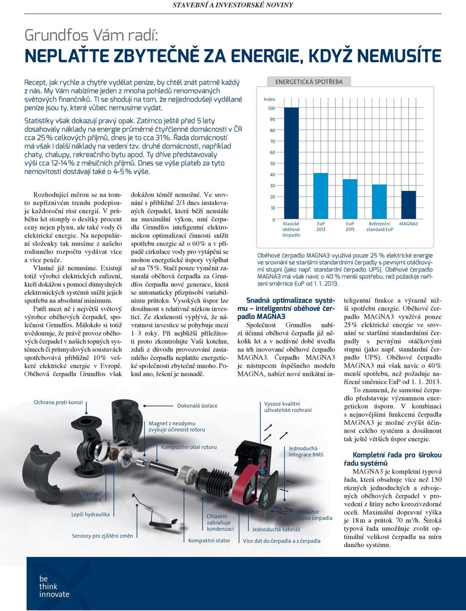 Statistiky však dokazují pravý opak. Zatímco ještě před 5 lety dosahovaly náklady na energie průměrné čtyřčlenné domácnosti v ČR cca 25 % celkových příjmů, dnes je to cca 31 %.