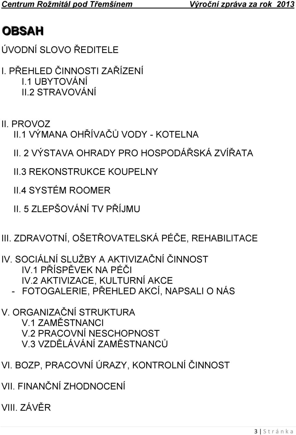 ZDRAVOTNÍ, OŠETŘOVATELSKÁ PÉČE, REHABILITACE IV. SOCIÁLNÍ SLUŽBY A AKTIVIZAČNÍ ČINNOST IV.1 PŘÍSPĚVEK NA PÉČI IV.