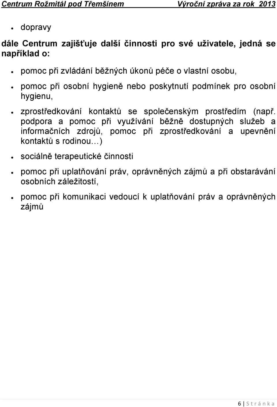 podpora a pomoc při využívání běžně dostupných služeb a informačních zdrojů, pomoc při zprostředkování a upevnění kontaktů s rodinou ) sociálně