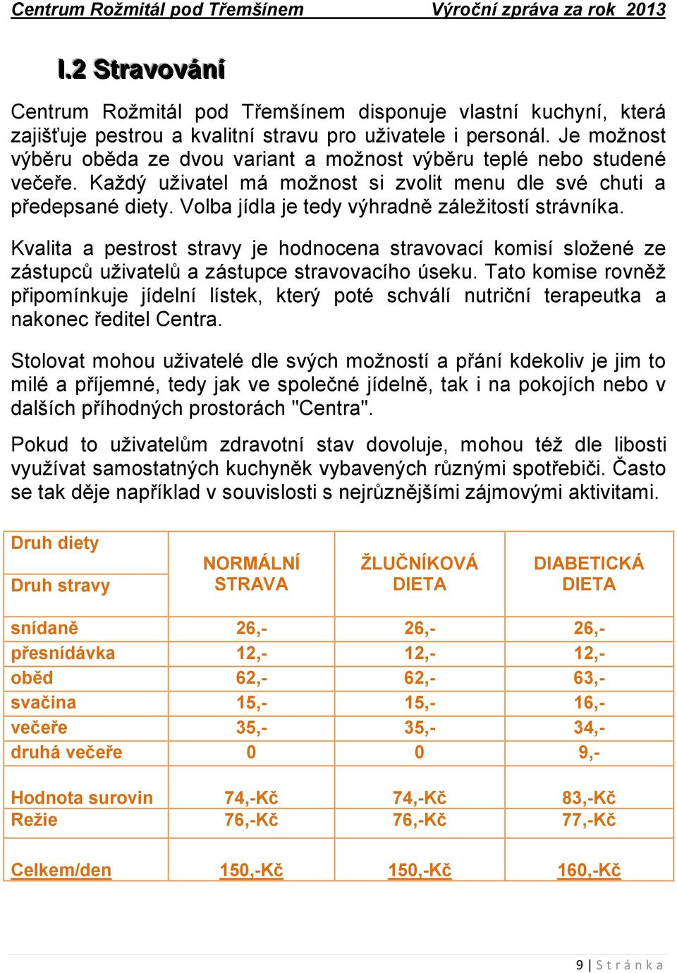 Volba jídla je tedy výhradně záležitostí strávníka. Kvalita a pestrost stravy je hodnocena stravovací komisí složené ze zástupců uživatelů a zástupce stravovacího úseku.