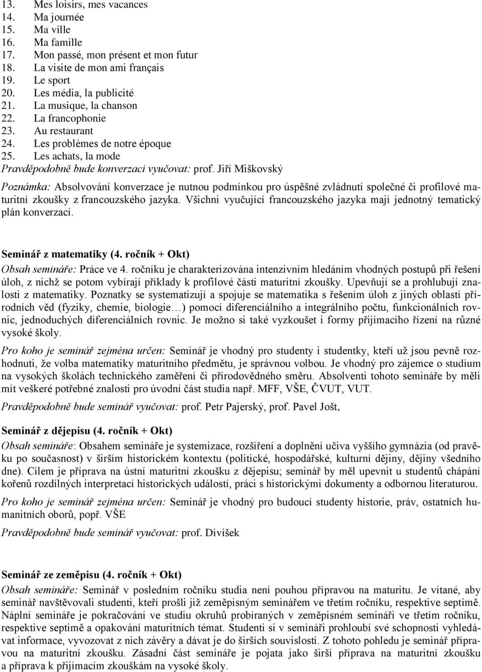 Jiří Miškovský Poznámka: Absolvování konverzace je nutnou podmínkou pro úspěšné zvládnutí společné či profilové maturitní zkoušky z francouzského jazyka.