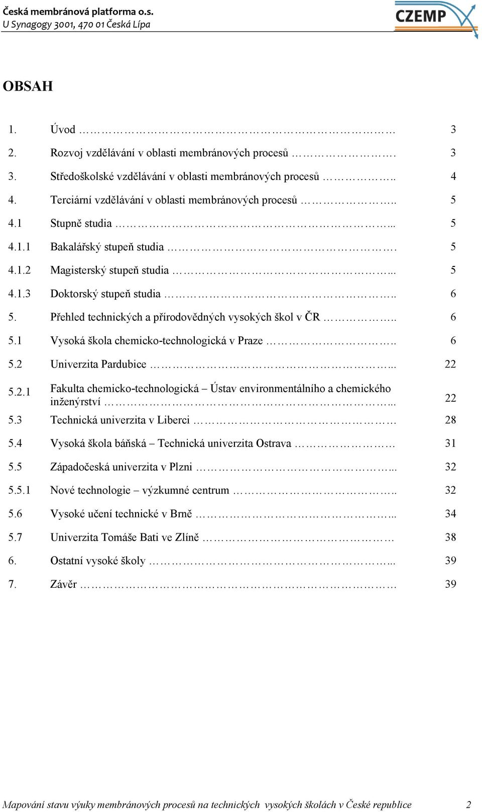 . 6 5.2 Univerzita Pardubice... 22 5.2.1 Fakulta chemicko-technologická Ústav environmentálního a chemického inženýrství... 22 5.3 Technická univerzita v Liberci 28 5.