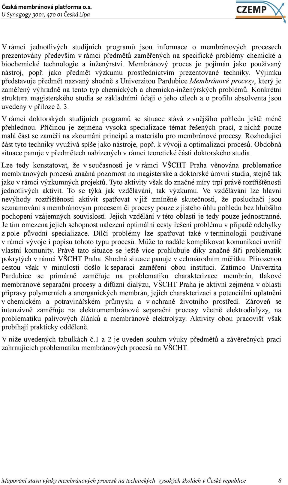 Výjimku představuje předmět nazvaný shodně s Univerzitou Pardubice Membránové procesy, který je zaměřený výhradně na tento typ chemických a chemicko-inženýrských problémů.