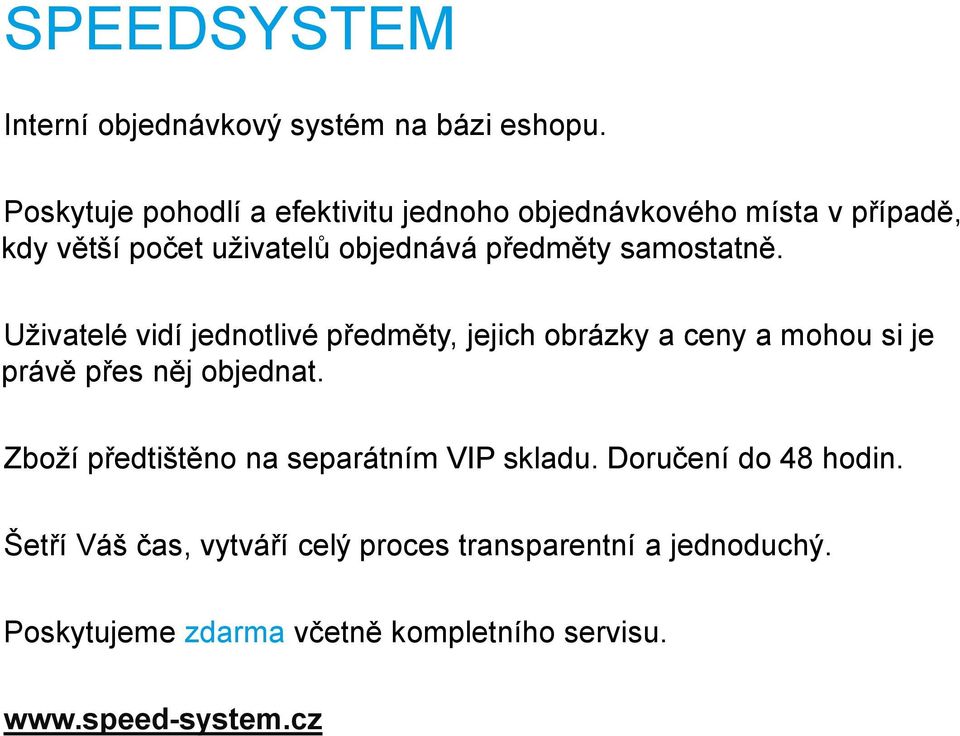 samostatně. Uživatelé vidí jednotlivé předměty, jejich obrázky a ceny a mohou si je právě přes něj objednat.