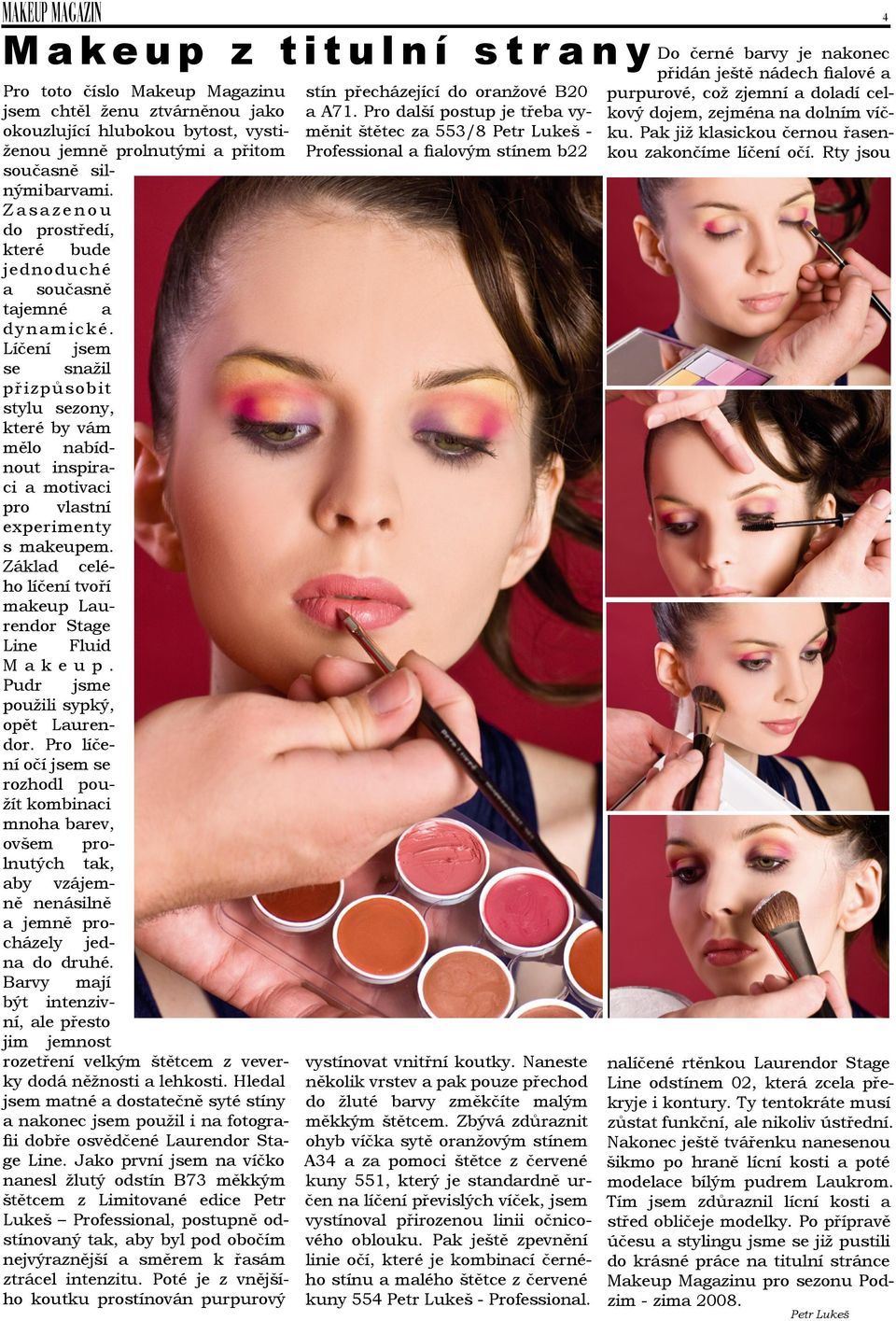 Líčení jsem se snažil přizpůsobit stylu sezony, které by vám mělo nabídnout inspiraci a motivaci pro vlastní experimenty s makeupem.