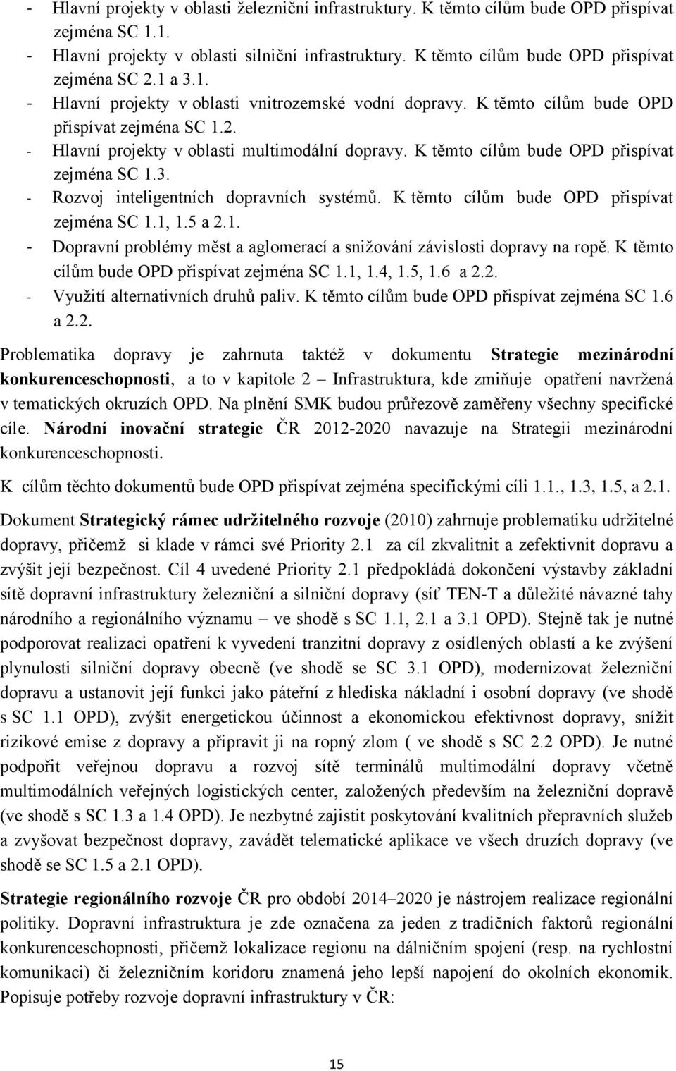 K těmto cílům bude OPD přispívat zejména SC 1.3. - Rozvoj inteligentních dopravních systémů. K těmto cílům bude OPD přispívat zejména SC 1.1, 1.5 a 2.1. - Dopravní problémy měst a aglomerací a snižování závislosti dopravy na ropě.