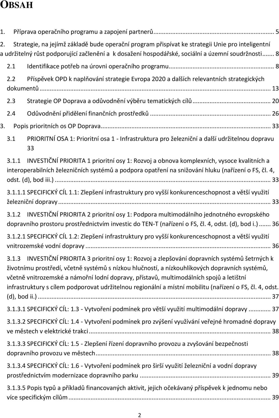 1 Identifikace potřeb na úrovni operačního programu... 8 2.2 Příspěvek OPD k naplňování strategie Evropa 2020 a dalších relevantních strategických dokumentů... 13 2.