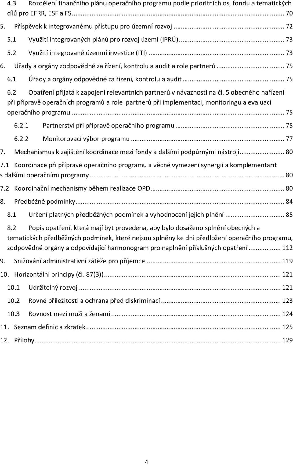 1 Úřady a orgány odpovědné za řízení, kontrolu a audit... 75 6.2 Opatření přijatá k zapojení relevantních partnerů v návaznosti na čl.