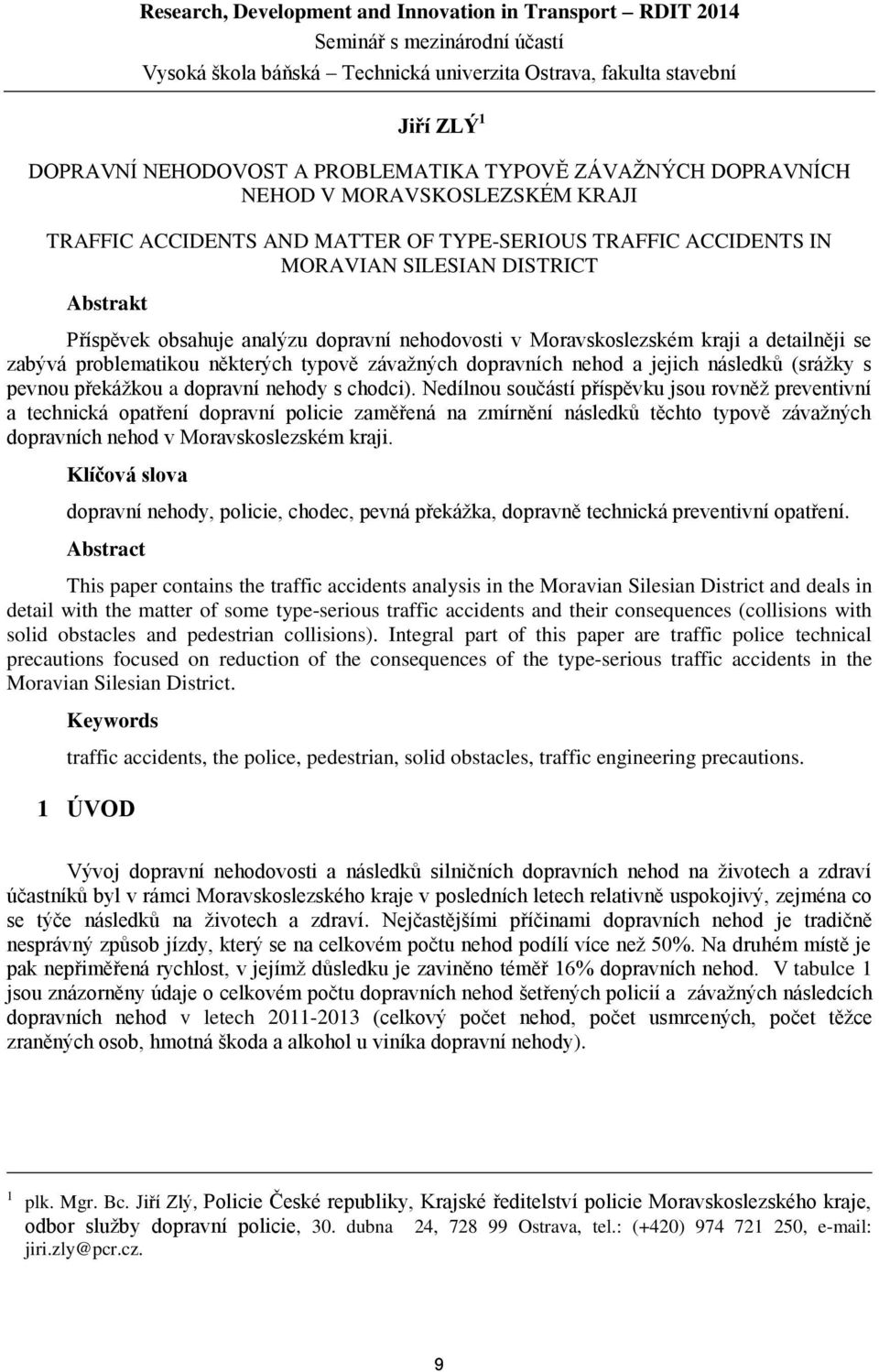 analýzu dopravní nehodovosti v Moravskoslezském kraji a detailněji se zabývá problematikou některých typově závažných dopravních nehod a jejich následků (srážky s pevnou překážkou a dopravní nehody s