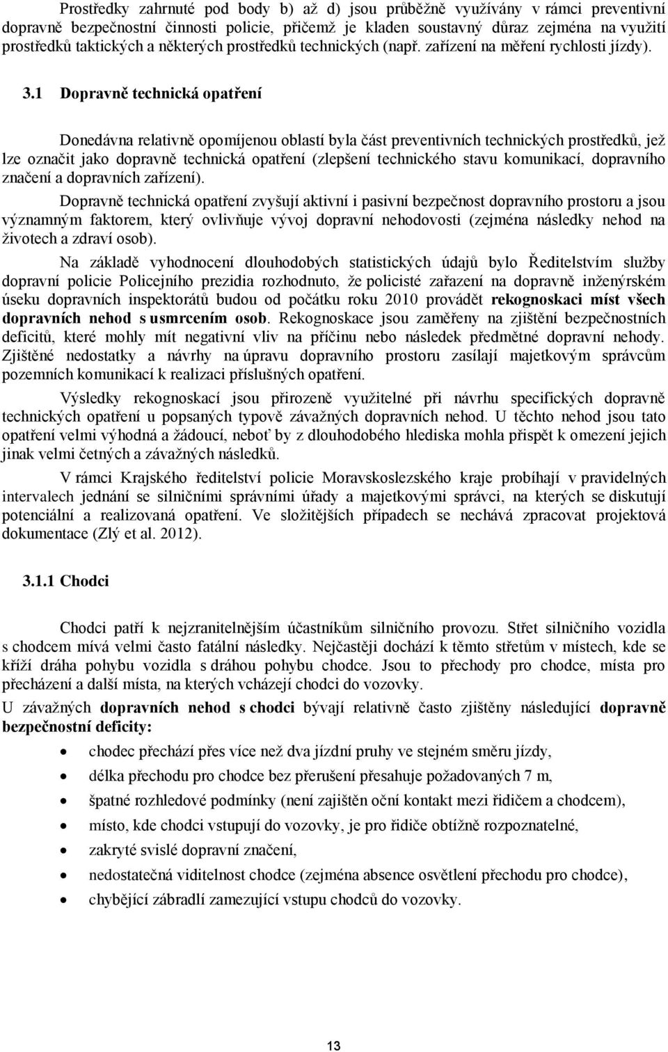 1 Dopravně technická opatření Donedávna relativně opomíjenou oblastí byla část preventivních technických prostředků, jež lze označit jako dopravně technická opatření (zlepšení technického stavu