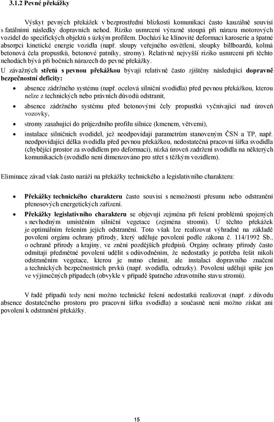 sloupy veřejného osvětlení, sloupky billboardů, kolmá betonová čela propustků, betonové patníky, stromy).