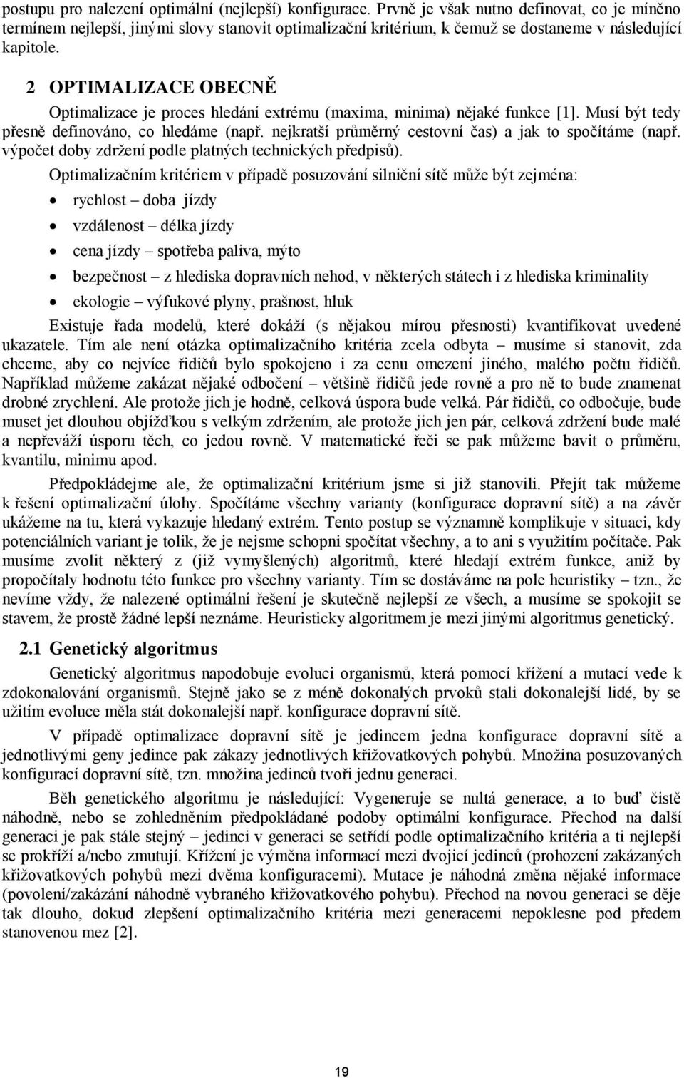 2 OPTIMALIZACE OBECNĚ Optimalizace je proces hledání extrému (maxima, minima) nějaké funkce [1]. Musí být tedy přesně definováno, co hledáme (např.