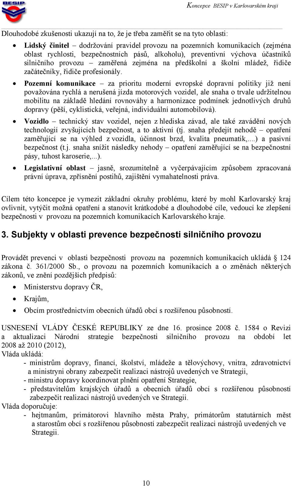 Pozemní komunikace za prioritu moderní evropské dopravní politiky již není považována rychlá a nerušená jízda motorových vozidel, ale snaha o trvale udržitelnou mobilitu na základě hledání rovnováhy