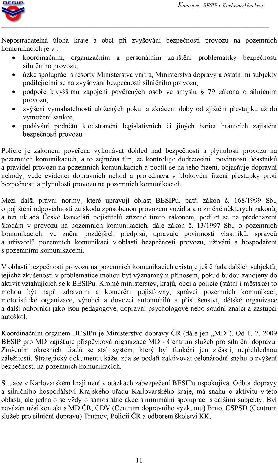 smyslu 79 zákona o silničním provozu, zvýšení vymahatelnosti uložených pokut a zkrácení doby od zjištění přestupku až do vymožení sankce, podávání podnětů k odstranění legislativních či jiných bariér