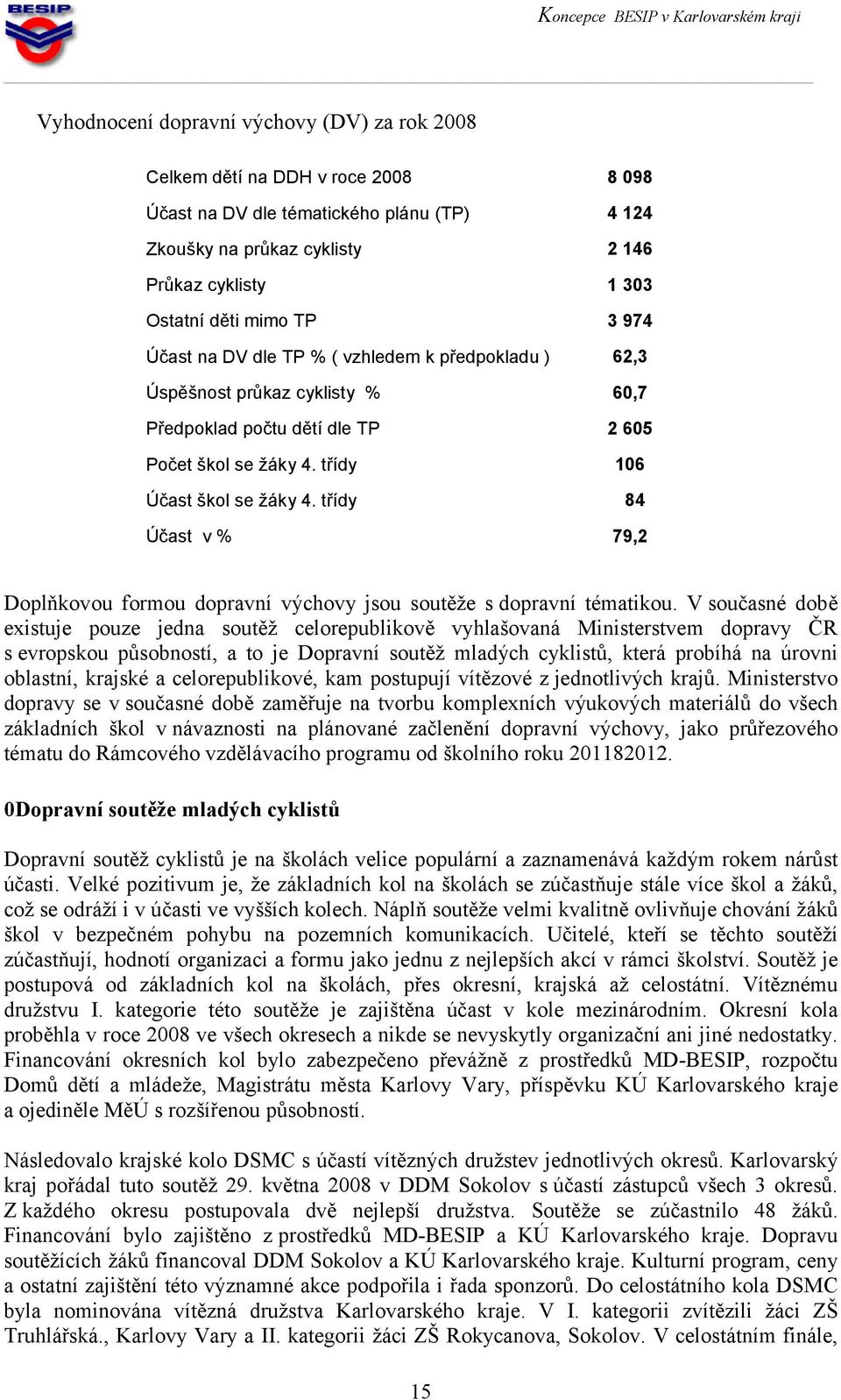 třídy 84 79,2 Účast v % Doplňkovou formou dopravní výchovy jsou soutěže s dopravní tématikou.