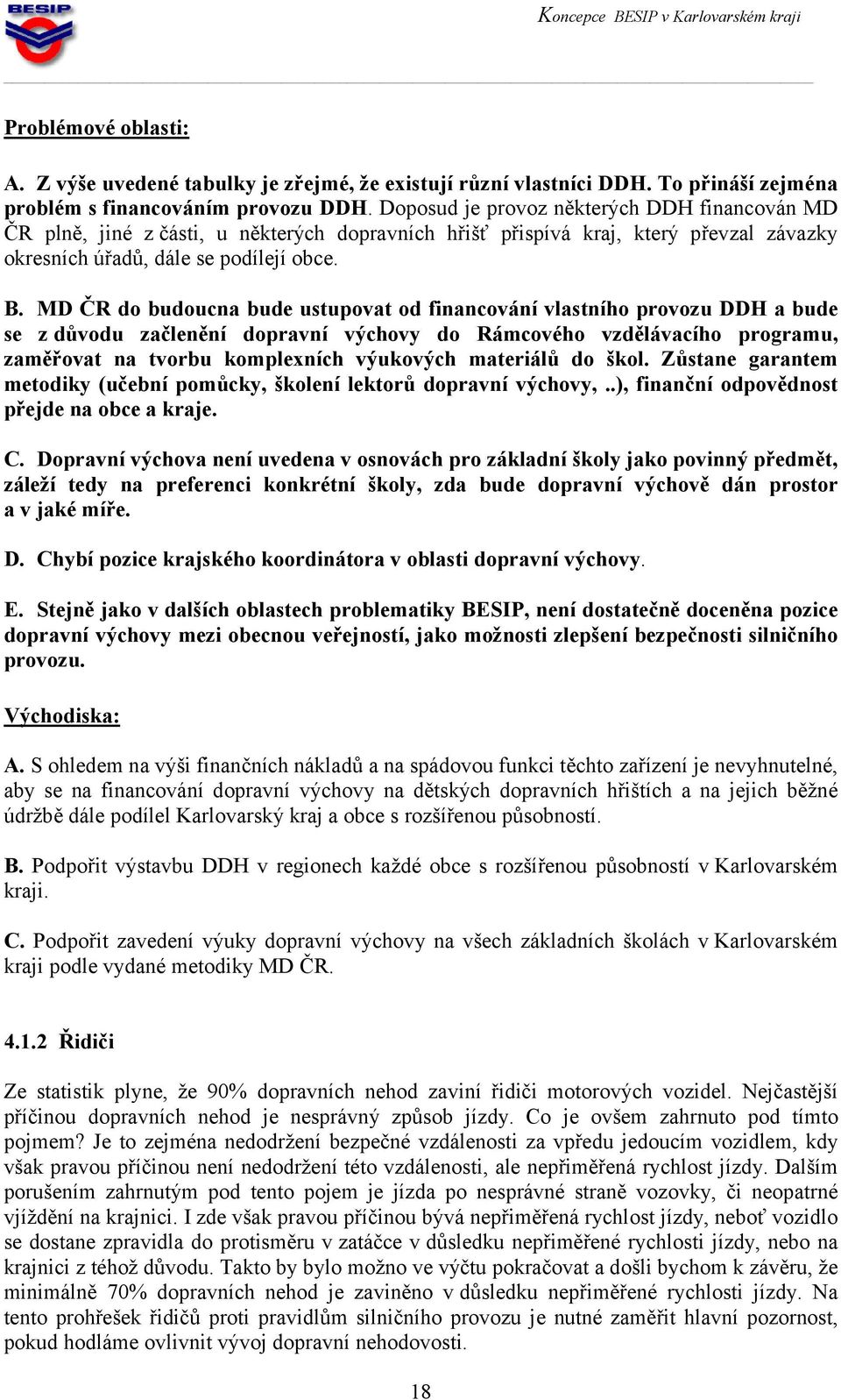 MD ČR do budoucna bude ustupovat od financování vlastního provozu DDH a bude se z důvodu začlenění dopravní výchovy do Rámcového vzdělávacího programu, zaměřovat na tvorbu komplexních výukových