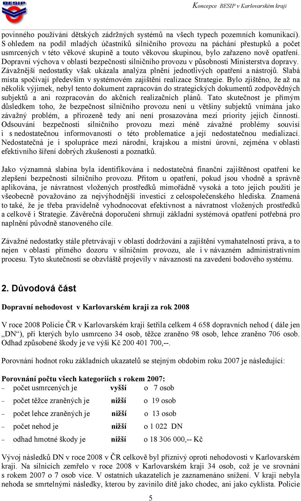 Dopravní výchova v oblasti bezpečnosti silničního provozu v působnosti Ministerstva dopravy. Závažnější nedostatky však ukázala analýza plnění jednotlivých opatření a nástrojů.