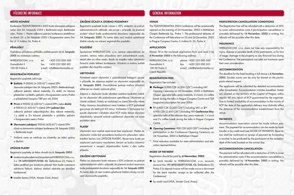 listopadu 2003 na následující adresu: WIRELESSCOM, s.r.o. tel: +420 233 000 500 Domažlická 5 fax: +420 233 000 501 130 00 Praha 3 e-mail: info@teleinformatika.