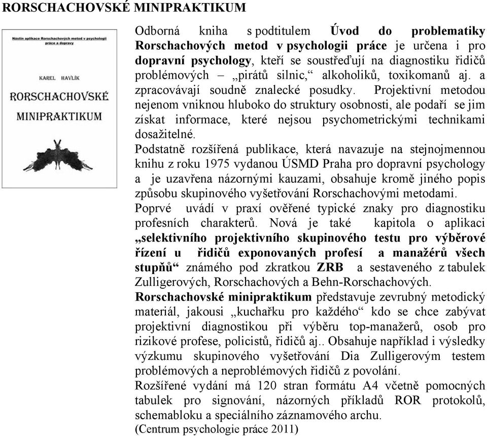 Projektivní metodou nejenom vniknou hluboko do struktury osobnosti, ale podaří se jim získat informace, které nejsou psychometrickými technikami dosažitelné.