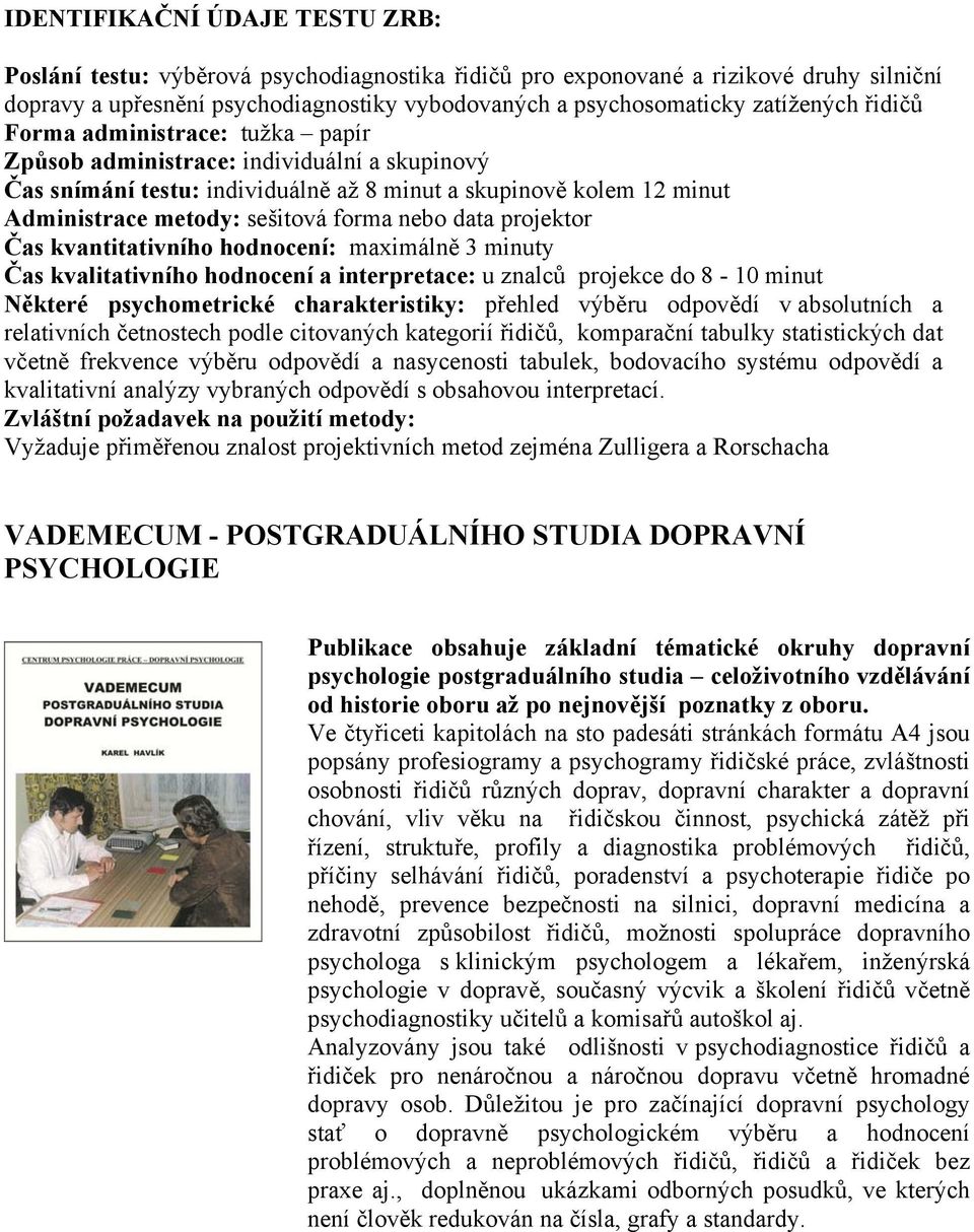 forma nebo data projektor Čas kvantitativního hodnocení: maximálně 3 minuty Čas kvalitativního hodnocení a interpretace: u znalců projekce do 8-10 minut Některé psychometrické charakteristiky: