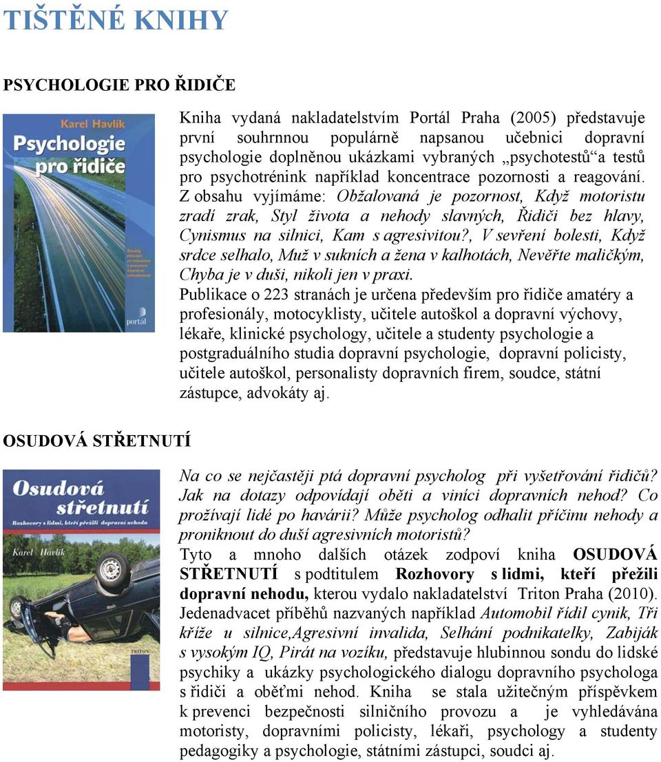 Z obsahu vyjímáme: Obžalovaná je pozornost, Když motoristu zradí zrak, Styl života a nehody slavných, Řidiči bez hlavy, Cynismus na silnici, Kam s agresivitou?