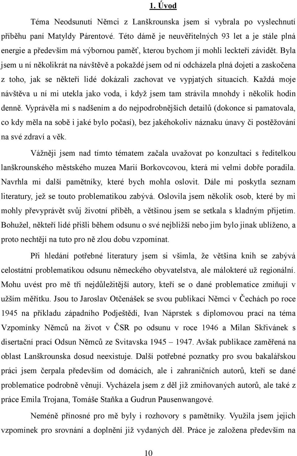 Byla jsem u ní několikrát na návštěvě a pokaţdé jsem od ní odcházela plná dojetí a zaskočena z toho, jak se někteří lidé dokázali zachovat ve vypjatých situacích.