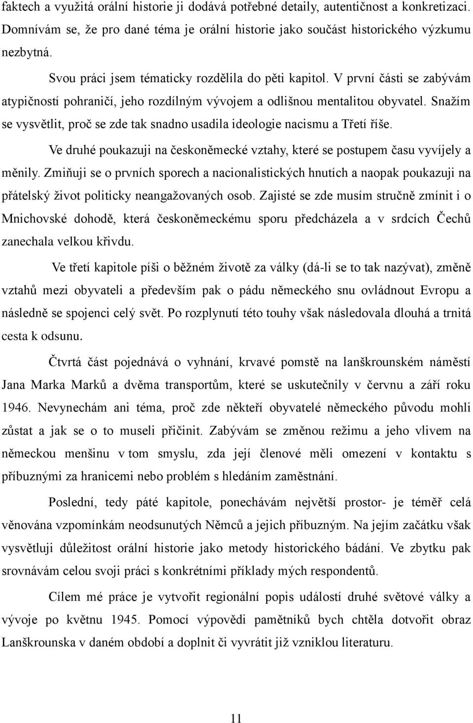 Snaţím se vysvětlit, proč se zde tak snadno usadila ideologie nacismu a Třetí říše. Ve druhé poukazuji na českoněmecké vztahy, které se postupem času vyvíjely a měnily.