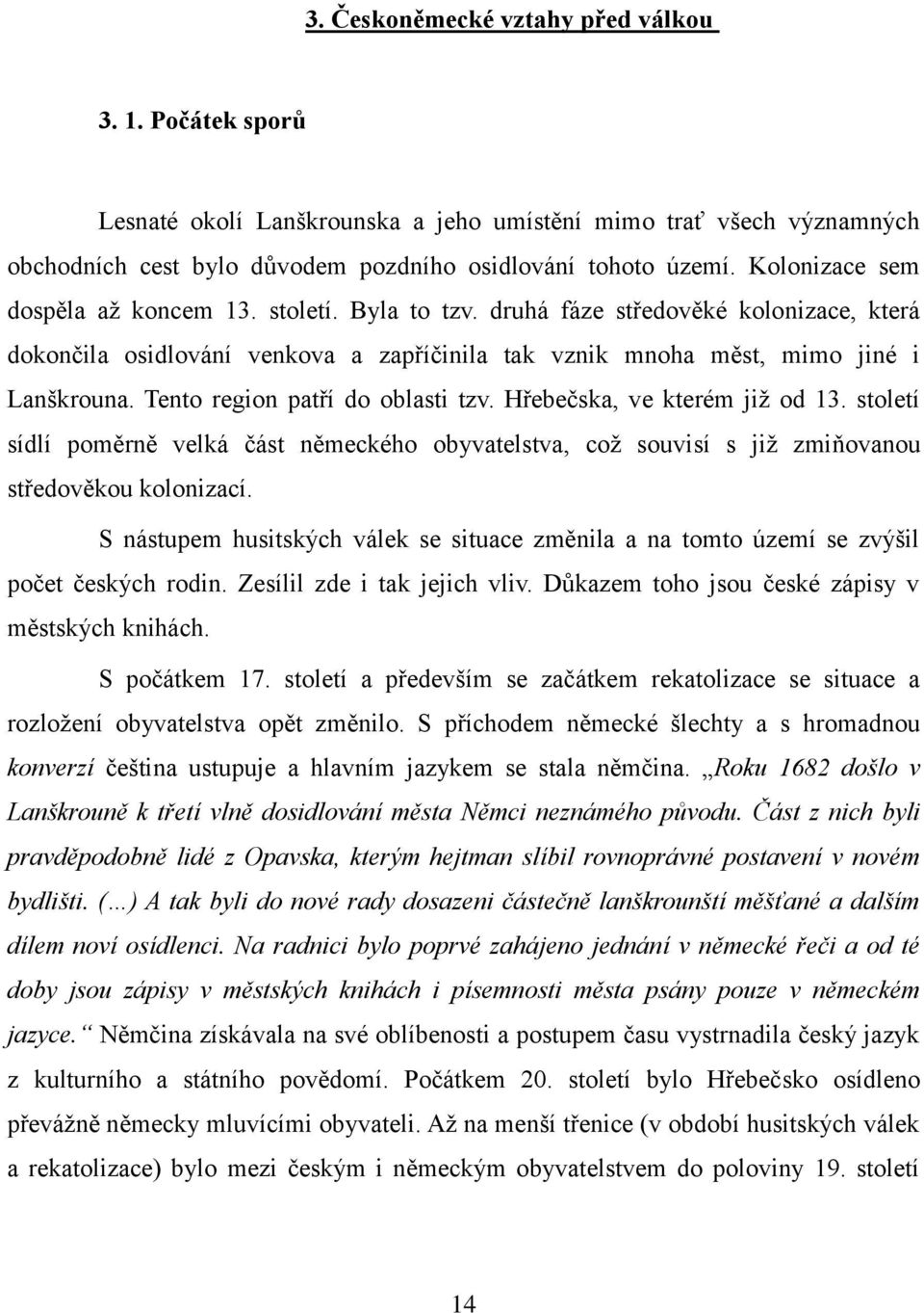 Tento region patří do oblasti tzv. Hřebečska, ve kterém jiţ od 13. století sídlí poměrně velká část německého obyvatelstva, coţ souvisí s jiţ zmiňovanou středověkou kolonizací.