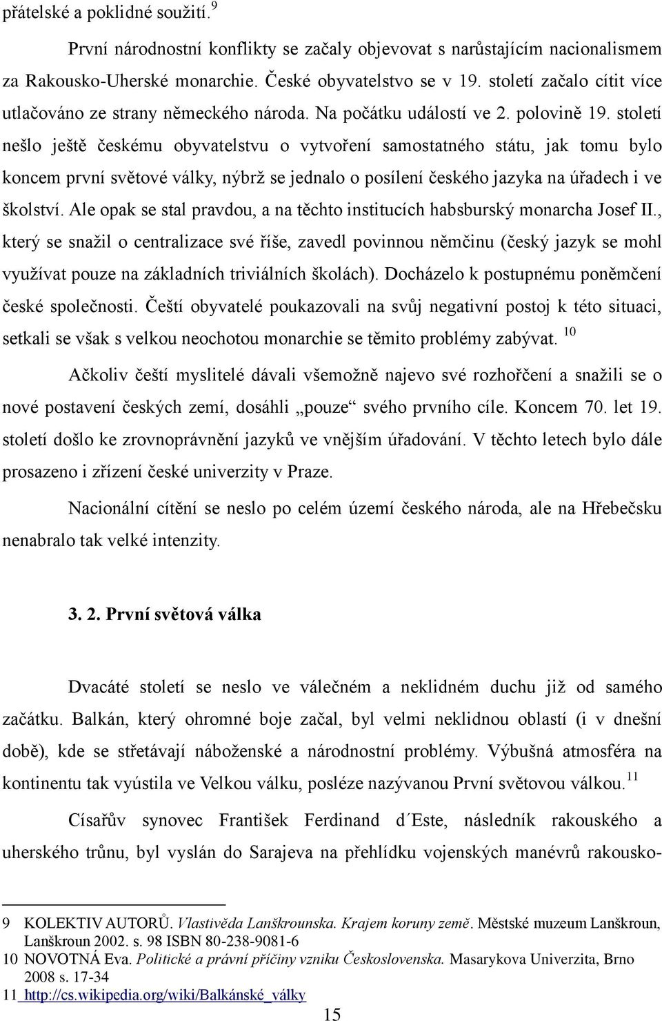 století nešlo ještě českému obyvatelstvu o vytvoření samostatného státu, jak tomu bylo koncem první světové války, nýbrţ se jednalo o posílení českého jazyka na úřadech i ve školství.