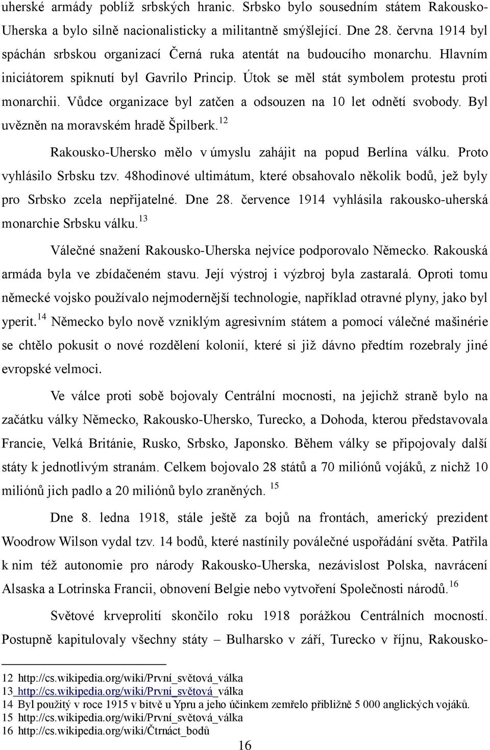 Vůdce organizace byl zatčen a odsouzen na 10 let odnětí svobody. Byl uvězněn na moravském hradě Špilberk. 12 Rakousko-Uhersko mělo v úmyslu zahájit na popud Berlína válku. Proto vyhlásilo Srbsku tzv.