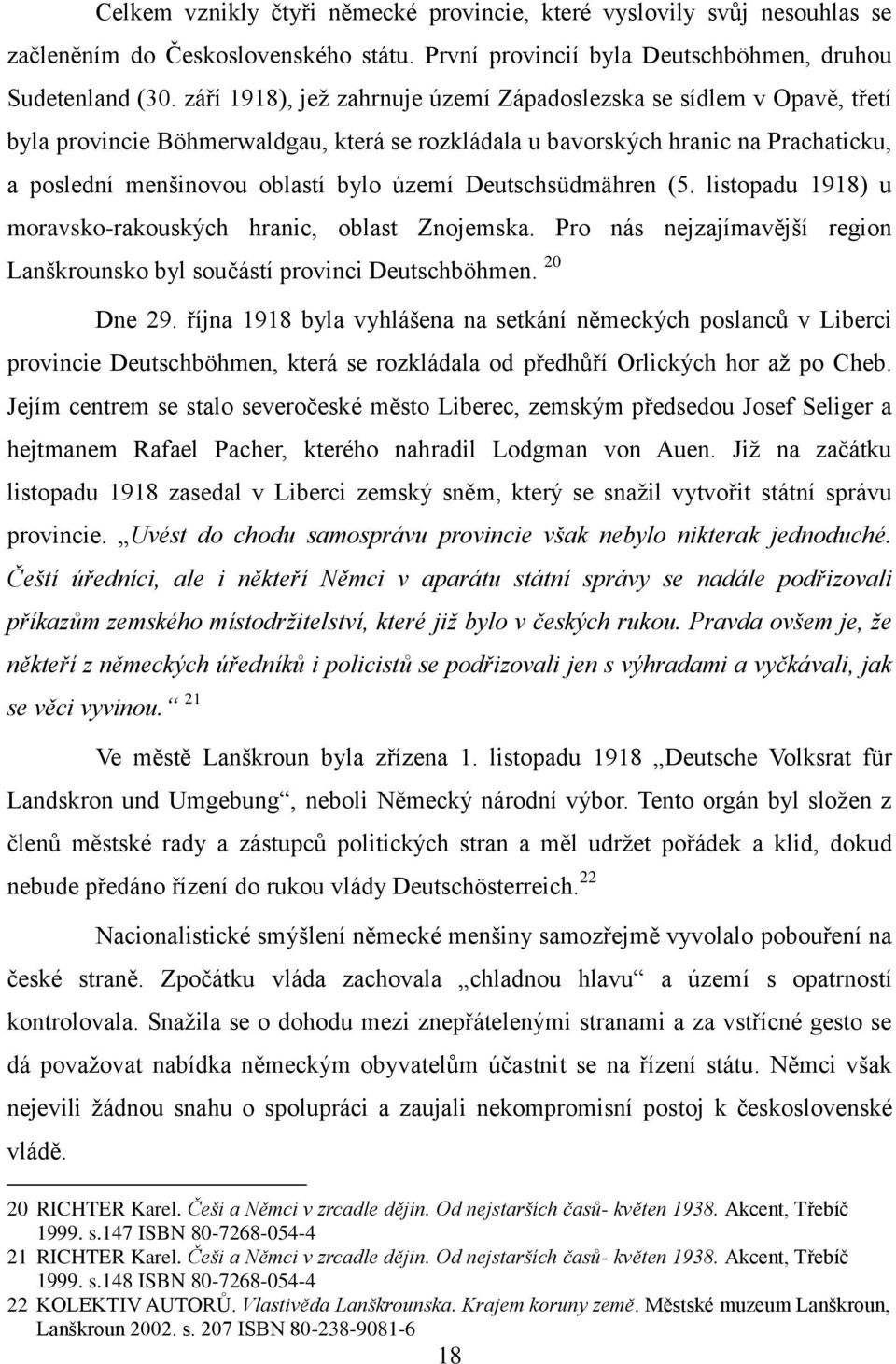 Deutschsüdmähren (5. listopadu 1918) u moravsko-rakouských hranic, oblast Znojemska. Pro nás nejzajímavější region Lanškrounsko byl součástí provinci Deutschböhmen. 20 Dne 29.