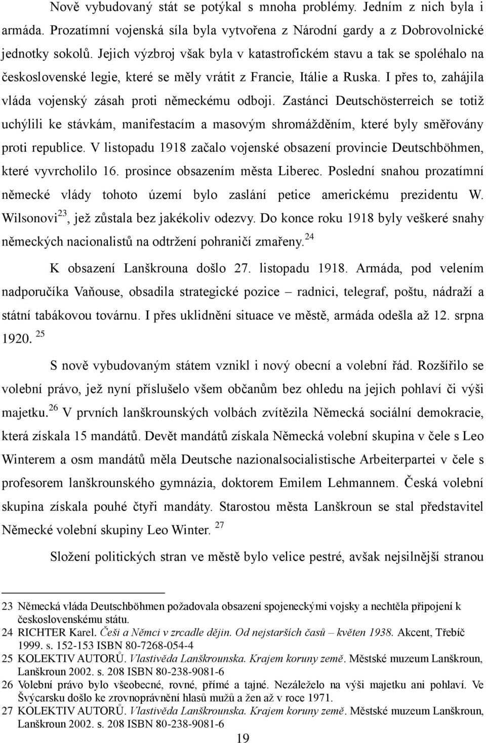 I přes to, zahájila vláda vojenský zásah proti německému odboji. Zastánci Deutschösterreich se totiţ uchýlili ke stávkám, manifestacím a masovým shromáţděním, které byly směřovány proti republice.