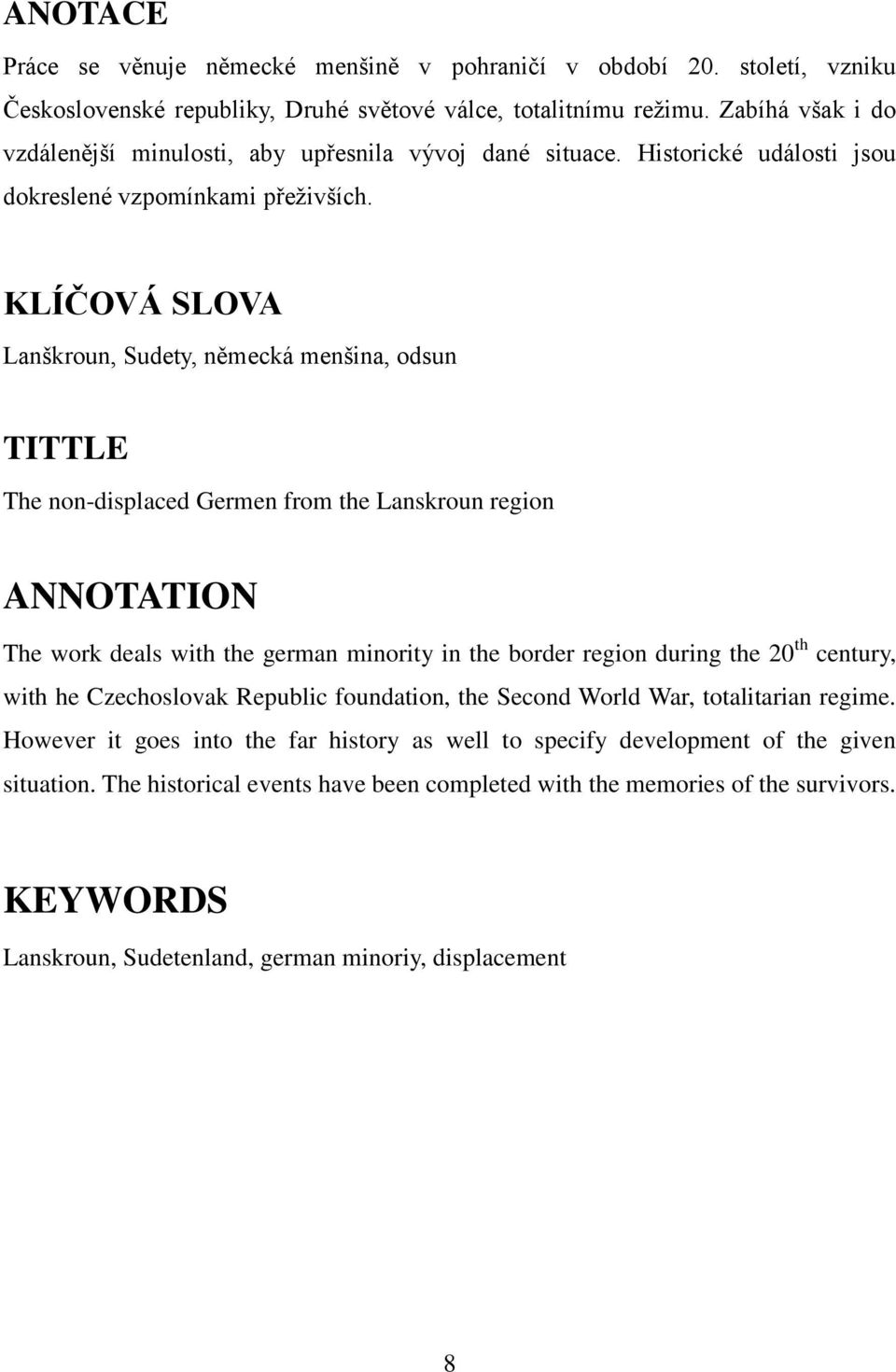 KLÍČOVÁ SLOVA Lanškroun, Sudety, německá menšina, odsun TITTLE The non-displaced Germen from the Lanskroun region ANNOTATION The work deals with the german minority in the border region during the 20