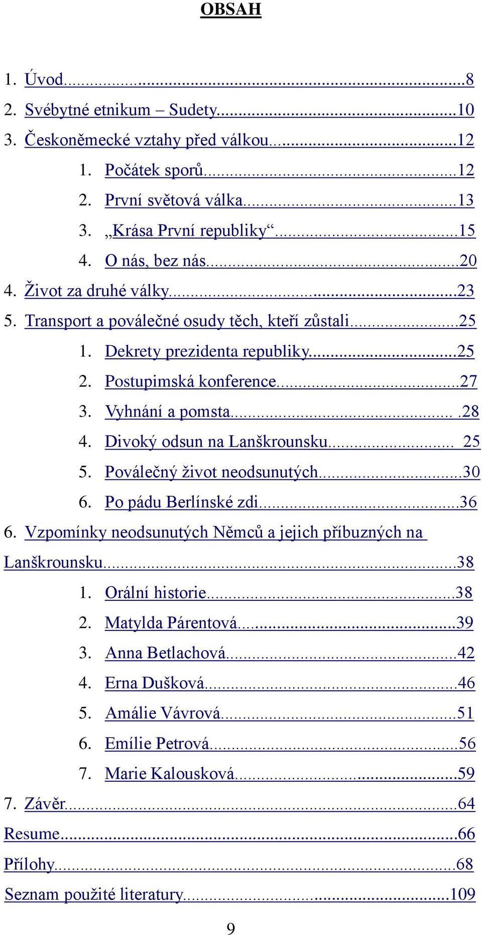 Divoký odsun na Lanškrounsku... 25 5. Poválečný ţivot neodsunutých...30 6. Po pádu Berlínské zdi...36 6. Vzpomínky neodsunutých Němců a jejich příbuzných na Lanškrounsku...38 1. Orální historie.