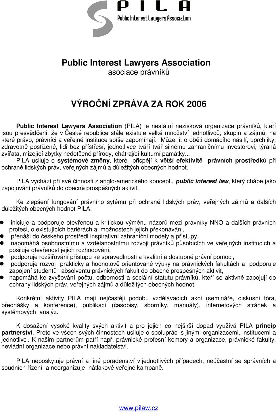 Může jít o oběti domácího násilí, uprchlíky, zdravotně postižené, lidi bez přístřeší, jednotlivce tváří tvář silnému zahraničnímu investorovi, týraná zvířata, mizející zbytky nedotčené přírody,