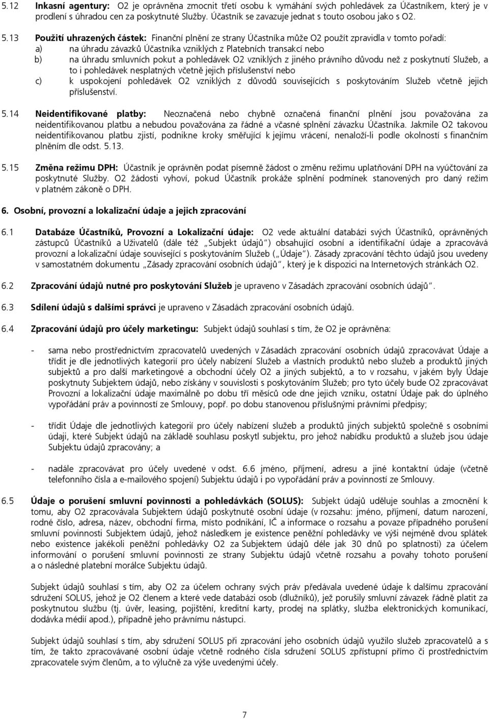 13 Použití uhrazených částek: Finanční plnění ze strany Účastníka může O2 použít zpravidla v tomto pořadí: a) na úhradu závazků Účastníka vzniklých z Platebních transakcí nebo b) na úhradu smluvních