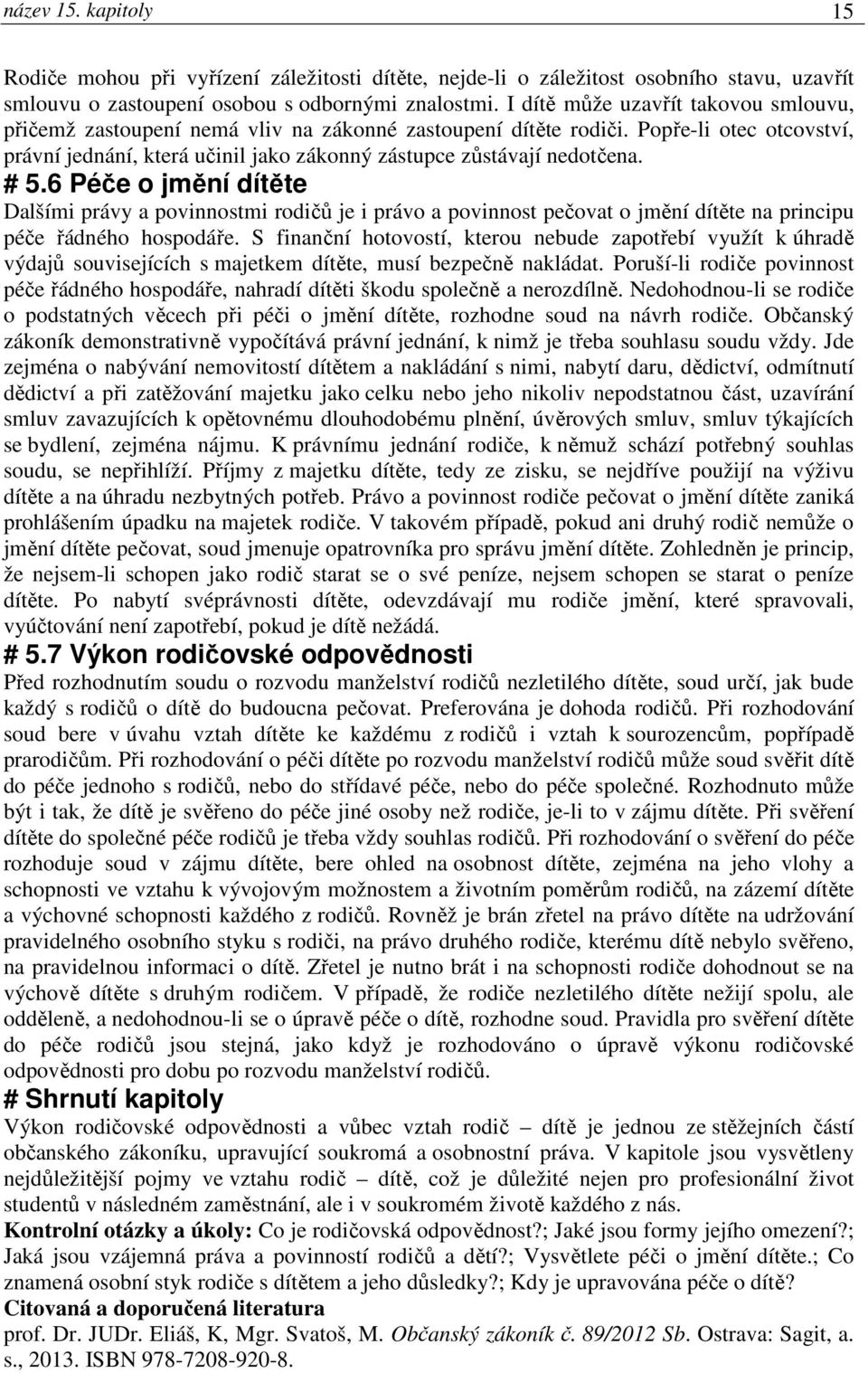 # 5.6 Péče o jmění dítěte Dalšími právy a povinnostmi rodičů je i právo a povinnost pečovat o jmění dítěte na principu péče řádného hospodáře.