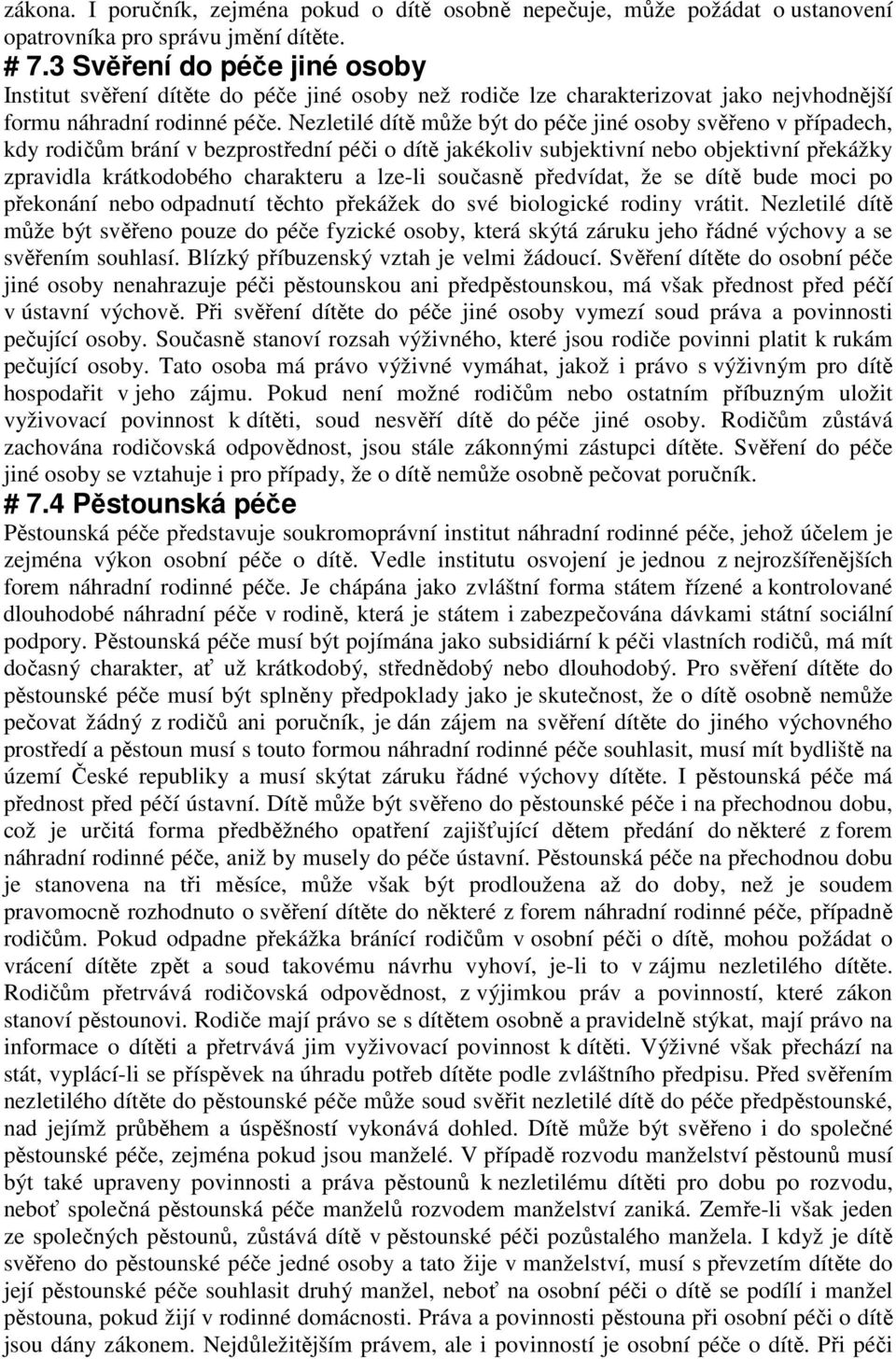 Nezletilé dítě může být do péče jiné osoby svěřeno v případech, kdy rodičům brání v bezprostřední péči o dítě jakékoliv subjektivní nebo objektivní překážky zpravidla krátkodobého charakteru a lze-li