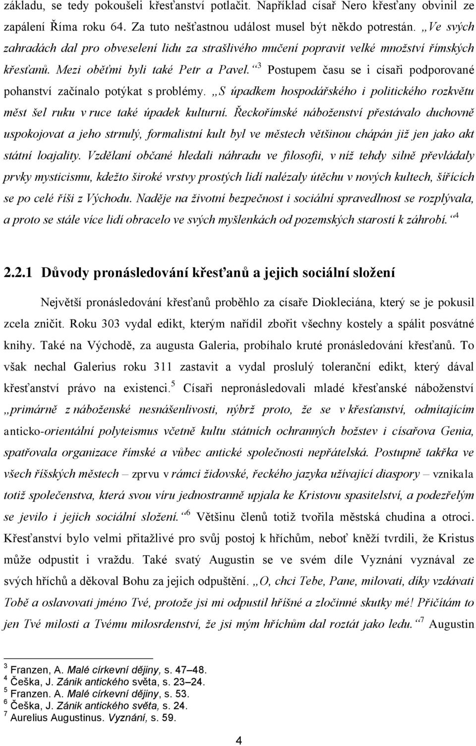 3 Postupem času se i císaři podporované pohanství začínalo potýkat s problémy. S úpadkem hospodářského i politického rozkvětu měst šel ruku v ruce také úpadek kulturní.