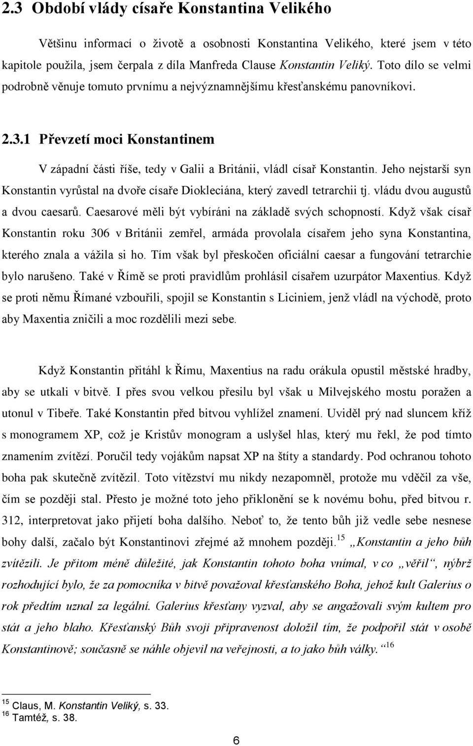 Jeho nejstarší syn Konstantin vyrůstal na dvoře císaře Diokleciána, který zavedl tetrarchii tj. vládu dvou augustů a dvou caesarů. Caesarové měli být vybíráni na základě svých schopností.