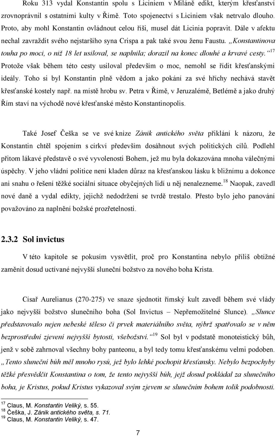 Konstantinova touha po moci, o niž 18 let usiloval, se naplnila; dorazil na konec dlouhé a krvavé cesty. 17 Protože však během této cesty usiloval především o moc, nemohl se řídit křesťanskými ideály.