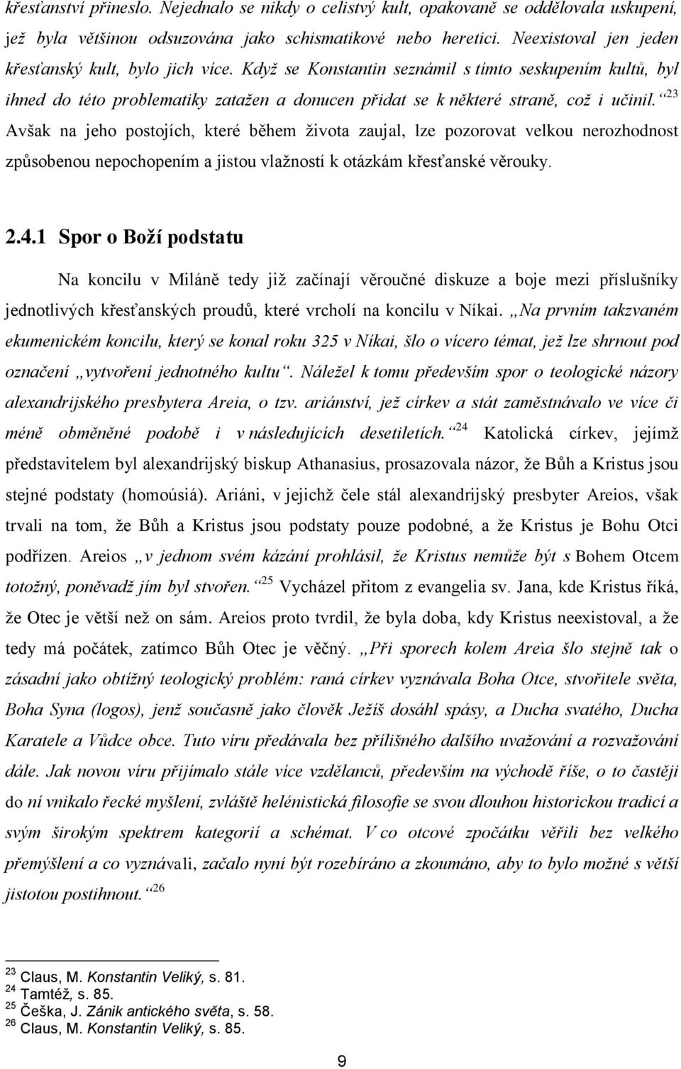 23 Avšak na jeho postojích, které během života zaujal, lze pozorovat velkou nerozhodnost způsobenou nepochopením a jistou vlažností k otázkám křesťanské věrouky. 2.4.